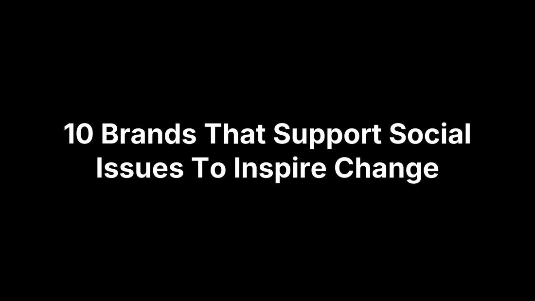 10 Brands That Support Social Issues To Inspire Change