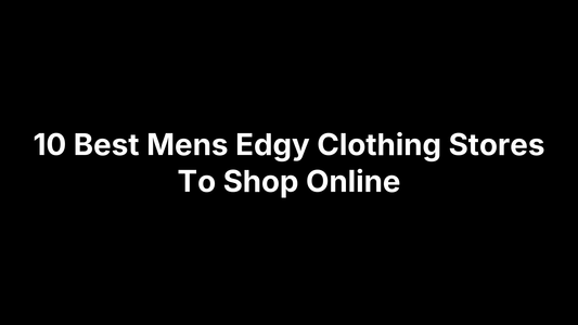 10 Best Mens Edgy Clothing Stores To Shop Online
