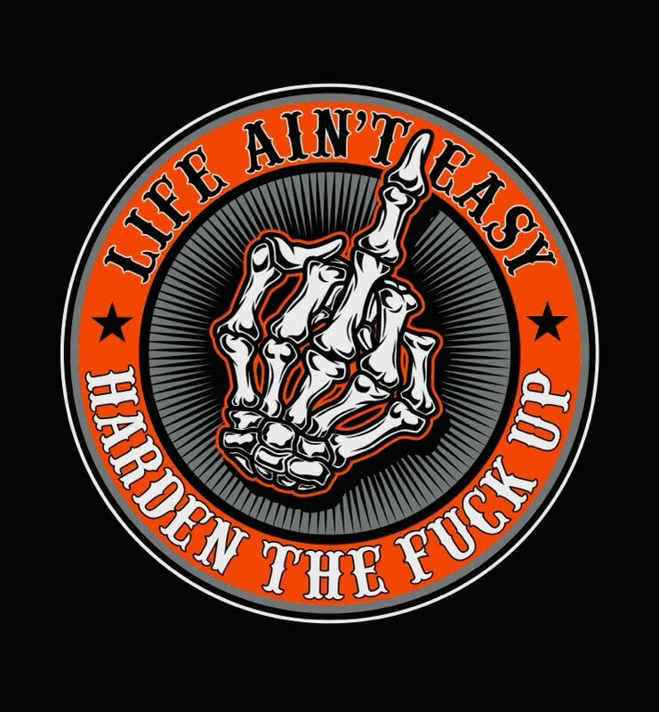 Life Ain't Easy Harden The Fuck Up