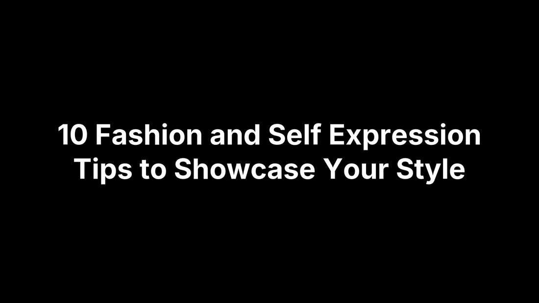10 Fashion and Self Expression Tips to Showcase Your Style