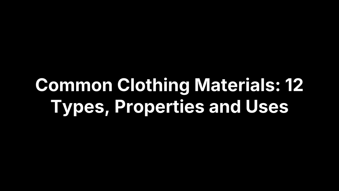 Common Clothing Materials: 12 Types, Properties and Uses