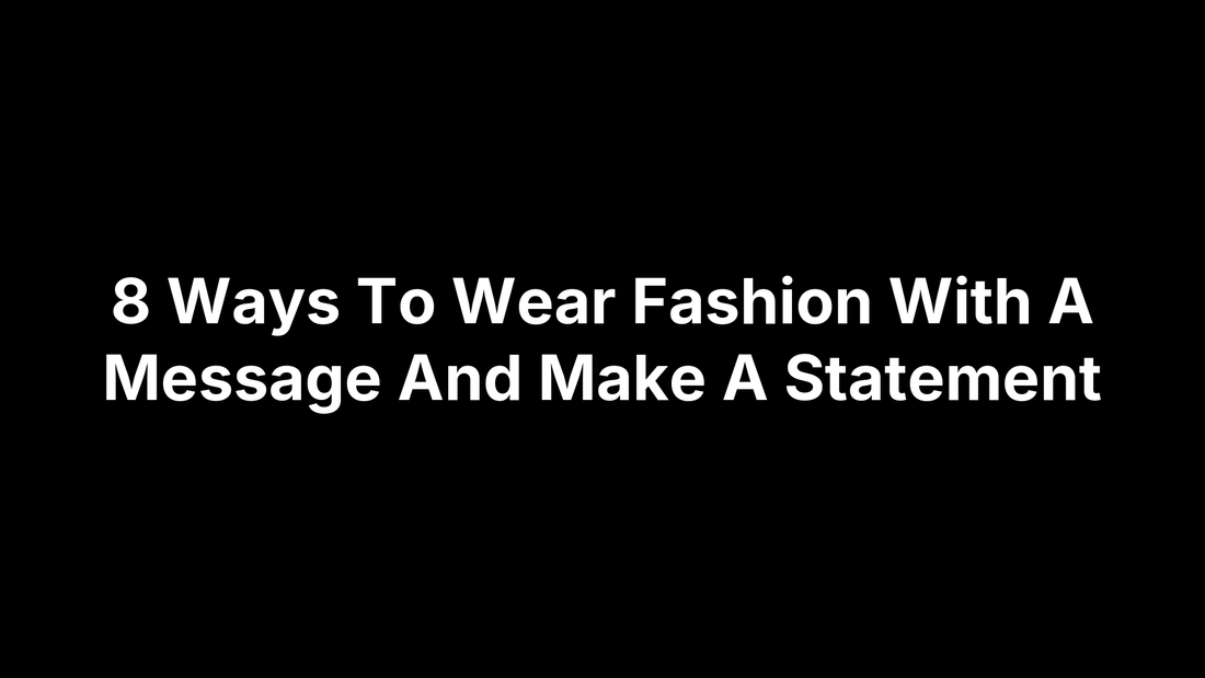 8 Ways To Wear Fashion With A Message And Make A Statement