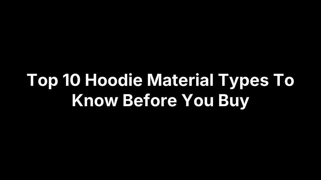 Top 10 Hoodie Material Types To Know Before You Buy