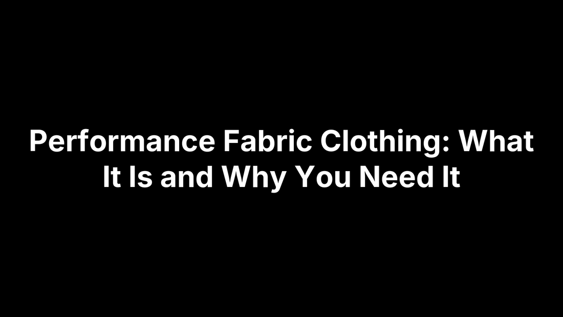 Performance Fabric Clothing: What It Is and Why You Need It