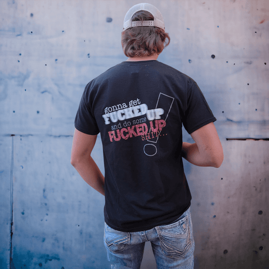 Funny graphic t-shirt featuring the text 'gonna get Fucked up and do some Fucked up Shit' on the back.